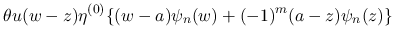 $\displaystyle \theta u(w-z)\eta^{(0)}\{(w-a)\psi_n(w)+(-1)^m(a-z)\psi_n(z)\}$