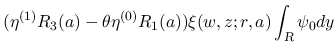 $\displaystyle
(\eta^{(1)}R_3(a)-\theta\eta^{(0)}R_1(a))\xi(w,z;r,a)
\int_{\mbox{\scriptsize\sl R}}\psi_0dy $