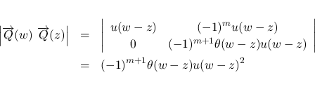 \begin{eqnarray*}\left\vert\overrightarrow{Q}(w)\ \overrightarrow{Q}(z)\right\ve...
...(w-z)\end{array}\right\vert
\\ &=& (-1)^{m+1}\theta(w-z)u(w-z)^2\end{eqnarray*}