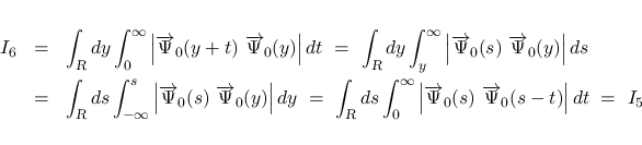 \begin{eqnarray*}I_6
&=&
\int_{\mbox{\scriptsize\sl R}}dy\int_0^\infty
\left\...
...Psi}_0(s)\ \overrightarrow{\Psi}_0(s-t)\right\vert dt
\ =\
I_5\end{eqnarray*}