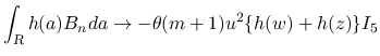 $\displaystyle
\int_{\mbox{\scriptsize\sl R}}h(a)B_nda\rightarrow
-\theta(m+1)u^2\{h(w)+h(z)\}I_5$
