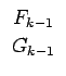 $\displaystyle \begin{array}{c}F_{k-1}  G_{k-1}\end{array}$