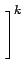 $\displaystyle \left.\vphantom{\begin{array}{cc}s & 1  -1 & s\end{array}}\right]^{k}_{}$