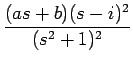 $\displaystyle {\frac{{(as+b)(s-i)^2}}{{(s^2+1)^2}}}$