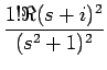 $\displaystyle {\frac{{1!\Re(s+i)^2}}{{(s^2+1)^2}}}$