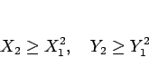 \begin{displaymath}
X_2\geq X_1^2, \hspace{1zw}Y_2\geq Y_1^2\end{displaymath}