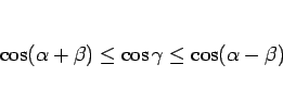 \begin{displaymath}
\cos(\alpha+\beta)\leq\cos\gamma\leq\cos(\alpha-\beta)\end{displaymath}