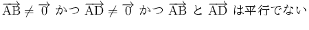 $\displaystyle \overrightarrow{\mathrm{AB}}\neq\overrightarrow{0}
\mbox{  }
...
...rrightarrow{\mathrm{AB}} \mbox{  } \overrightarrow{\mathrm{AD}}\mbox{ ʿԤǤʤ}
$