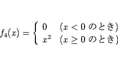 \begin{displaymath}
f_4(x)=\left\{\begin{array}{ll}
0 & (\mbox{$x<0$ ΤȤ})\\
x^2 & (\mbox{$x\geq 0$ ΤȤ})
\end{array}\right.\end{displaymath}