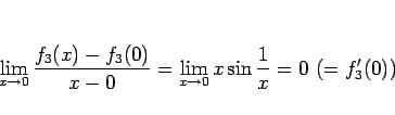 \begin{displaymath}
\lim_{x\rightarrow 0}\frac{f_3(x)-f_3(0)}{x-0}
=\lim_{x\rightarrow 0}x\sin\frac{1}{x}
=0 (=f_3'(0))
\end{displaymath}