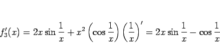 \begin{displaymath}
f_3'(x)
=2x\sin\frac{1}{x} + x^2\left(\cos\frac{1}{x}\right)\left(\frac{1}{x}\right)'
=2x\sin\frac{1}{x} -\cos\frac{1}{x}
\end{displaymath}