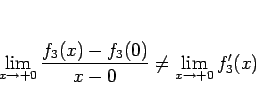 \begin{displaymath}
\lim_{x\rightarrow +0}\frac{f_3(x)-f_3(0)}{x-0}
\neq
\lim_{x\rightarrow +0}f_3'(x)
\end{displaymath}