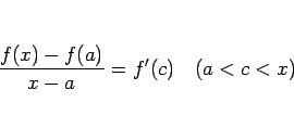 \begin{displaymath}
\frac{f(x)-f(a)}{x-a}=f'(c)\hspace{1zw}(a<c<x)
\end{displaymath}