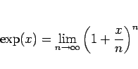\begin{displaymath}
\exp (x) = \lim_{n\rightarrow \infty}{\left(1+\frac{x}{n}\right)^{n}}\end{displaymath}