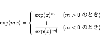 \begin{displaymath}
\exp(mx) = \left\{\begin{array}{ll}
\exp(x)^m & (\mbox{$m>...
...x)^{\vert m\vert}} & (\mbox{$m<0$\ ΤȤ})
\end{array}\right.\end{displaymath}