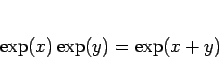 \begin{displaymath}
\exp(x)\exp(y) = \exp(x+y)\end{displaymath}