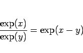 \begin{displaymath}
\frac{\exp(x)}{\exp(y)} = \exp(x-y)\end{displaymath}