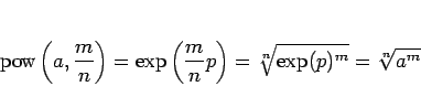 \begin{displaymath}
\mathop{\rm pow}\left(a,\frac{m}{n}\right)
= \exp\left(\frac{m}{n}p\right)
= \sqrt[n]{\exp(p)^m}
= \sqrt[n]{a^m}
\end{displaymath}
