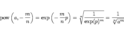 \begin{displaymath}
\mathop{\rm pow}\left(a,-\,\frac{m}{n}\right)
= \exp\left(-...
...t)
= \sqrt[n]{\frac{1}{\exp(p)^m}}
= \frac{1}{\sqrt[n]{a^m}}
\end{displaymath}