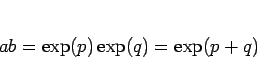 \begin{displaymath}
ab = \exp(p)\exp(q) = \exp(p+q)
\end{displaymath}