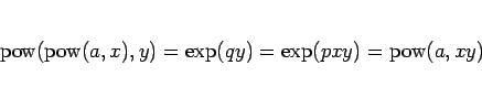 \begin{displaymath}
\mathop{\rm pow}(\mathop{\rm pow}(a,x),y) = \exp(qy) = \exp(pxy) = \mathop{\rm pow}(a, xy)
\end{displaymath}