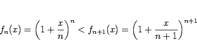 \begin{displaymath}
f_n(x) = \left(1+\frac{x}{n}\right)^{n} < f_{n+1}(x) = \left(1+\frac{x}{n+1}\right)^{n+1}\end{displaymath}