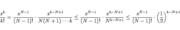 \begin{displaymath}
\frac{x^k}{k!}
= \frac{x^{N-1}}{(N-1)!}\cdot\frac{x^{k-N+1}...
...eq \frac{x^{N-1}}{(N-1)!}\cdot\left(\frac{1}{2}\right)^{k-N+1}
\end{displaymath}