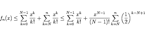 \begin{displaymath}
f_n(x)
\leq \sum_{k=0}^{N-1} \frac{x^k}{k!} + \sum_{k=N}^{n}...
...x^{N-1}}{(N-1)!}\sum_{k=N}^{n}\left(\frac{1}{2}\right)^{k-N+1}
\end{displaymath}