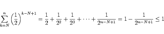 \begin{displaymath}
\sum_{k=N}^{n}\left(\frac{1}{2}\right)^{k-N+1}
= \frac{1}{2}...
...+ \cdots + \frac{1}{2^{n-N+1}}
= 1- \frac{1}{2^{n-N+1}}
\leq 1
\end{displaymath}