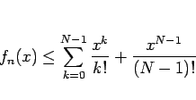 \begin{displaymath}
f_n(x) \leq \sum_{k=0}^{N-1} \frac{x^k}{k!} + \frac{x^{N-1}}{(N-1)!}
\end{displaymath}