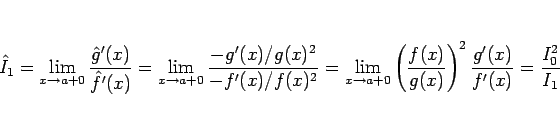 \begin{displaymath}
\hat{I}_1
=
\displaystyle \lim_{x\rightarrow a+0}\frac{\hat{...
...ac{f(x)}{g(x)}\right)^2\frac{g'(x)}{f'(x)}
=
\frac{I_0^2}{I_1}
\end{displaymath}