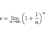 \begin{displaymath}
e = \lim_{n\rightarrow \infty}{\left(1+\frac{1}{n}\right)^n}\end{displaymath}