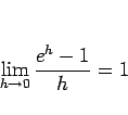 \begin{displaymath}
\lim_{h\rightarrow 0}\frac{e^h-1}{h}=1\end{displaymath}
