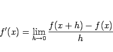 \begin{displaymath}
f'(x) = \lim_{h\rightarrow 0}\frac{f(x+h)-f(x)}{h}\end{displaymath}