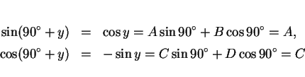 \begin{eqnarray*}
\sin (90^\circ + y) &= & \cos y= A\sin 90^\circ + B\cos 90^\c...
...(90^\circ + y) &=& -\sin y = C\sin 90^\circ + D\cos 90^\circ = C
\end{eqnarray*}