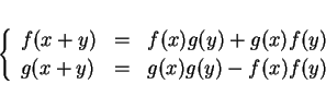 \begin{displaymath}
\left\{
\begin{array}{lll}
f(x+y) & = & f(x)g(y)+g(x)f(y)\\
g(x+y) & = & g(x)g(y)-f(x)f(y)
\end{array} \right.
\end{displaymath}