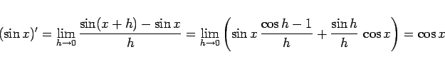 \begin{displaymath}
(\sin x)'
=
\lim_{h\rightarrow 0}\frac{\sin(x+h)-\sin x}{...
...\frac{\cos h-1}{h}
+\frac{\sin h}{h}\,\cos x\right)}
= \cos x\end{displaymath}