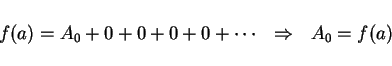 \begin{displaymath}
f(a)=A_0+0+0+0+0+\cdots \ \ \Rightarrow \ \ A_0 = f(a)
\end{displaymath}