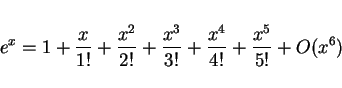 \begin{displaymath}
e^x = 1 + \frac{x}{1!} + \frac{x^2}{2!} + \frac{x^3}{3!} + \frac{x^4}{4!}
+ \frac{x^5}{5!} + O(x^6)
\end{displaymath}