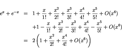 \begin{eqnarray*}
e^x + e^{-x}
& = & 1 + \frac{x}{1!} + \frac{x^2}{2!} + \frac...
...& = & 2\left(1 + \frac{x^2}{2!} + \frac{x^4}{4!} + O(x^6)\right)
\end{eqnarray*}