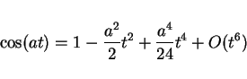 \begin{displaymath}
\cos(at) = 1-\frac{a^2}{2}t^2+\frac{a^4}{24}t^4+O(t^6)
\end{displaymath}