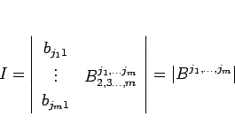 \begin{displaymath}
I=
\left\vert\begin{array}{cc}
b_{j_11} & \\
\vdots & B^{...
...j_m1} & \end{array}\right\vert
=
\vert B^{j_1,\ldots,j_m}\vert
\end{displaymath}