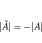 \begin{displaymath}
\vert\tilde{A}\vert=-\vert A\vert
\end{displaymath}