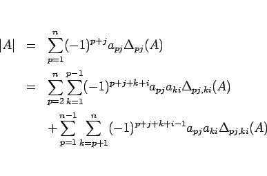 \begin{eqnarray*}\vert A\vert
&=&
\sum_{p=1}^n (-1)^{p+j}a_{pj}\Delta_{pj}(A)...
...-1}\sum_{k=p+1}^{n} (-1)^{p+j+k+i-1}a_{pj}a_{ki}\Delta_{pj,ki}(A)\end{eqnarray*}