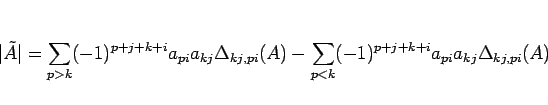 \begin{displaymath}
\vert\tilde{A}\vert
=\sum_{p>k} (-1)^{p+j+k+i}a_{pi}a_{kj}\...
...pi}(A)
-\sum_{p<k} (-1)^{p+j+k+i}a_{pi}a_{kj}\Delta_{kj,pi}(A)
\end{displaymath}
