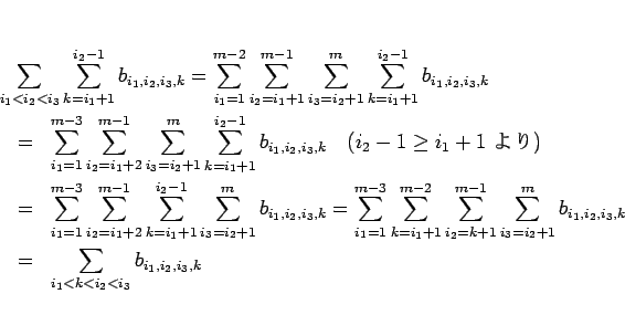 \begin{eqnarray*}\lefteqn{\sum_{i_1<i_2<i_3}\sum_{k=i_1+1}^{i_2-1}b_{i_1,i_2,i_3...
...b_{i_1,i_2,i_3,k}
\\ &=&
\sum_{i_1<k<i_2<i_3}b_{i_1,i_2,i_3,k}\end{eqnarray*}