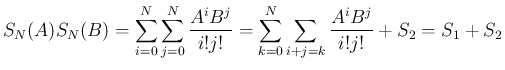$\displaystyle S_N(A)S_N(B)
= \sum_{i=0}^N\sum_{j=0}^N\frac{A^iB^j}{i!j!}
= \sum_{k=0}^N\sum_{i+j=k}\frac{A^iB^j}{i!j!}+S_2 = S_1+S_2
$