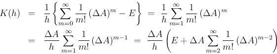 \begin{eqnarray*}K(h)
&=&
\frac{1}{h}\left\{\sum_{m=0}^\infty\frac{1}{m!}\,(\D...
...Delta A\sum_{m=2}^\infty
\frac{1}{m!}\,(\Delta A)^{m-2}\right)
\end{eqnarray*}