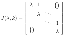 $\displaystyle
J(\lambda,k)=
\left[\begin{array}{cccc}%
\lambda & 1 & \multic...
...\
\multicolumn{2}{l}{\raisebox{0ex}{\LARGE$0$}} & & \lambda\end{array}\right]$