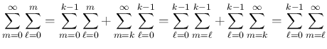 $\displaystyle \sum_{m=0}^\infty\sum_{\ell=0}^m
=\sum_{m=0}^{k-1}\sum_{\ell=0}^...
...sum_{\ell=0}^{k-1}\sum_{m=k}^\infty
=\sum_{\ell=0}^{k-1}\sum_{m=\ell}^\infty
$